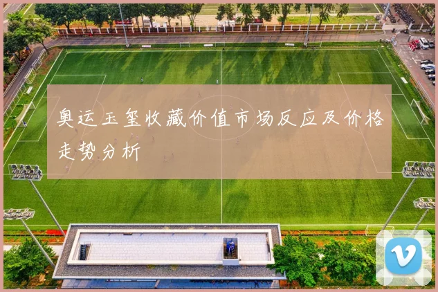 奥运玉玺收藏价值市场反应及价格走势分析