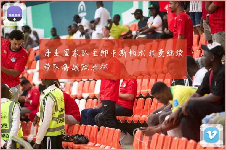 丹麦国家队主帅卡斯帕尤尔曼继续带队备战欧洲杯