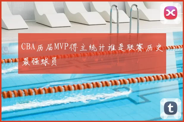 CBA历届MVP得主统计谁是联赛历史最强球员
