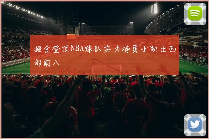 掘金登顶NBA球队实力榜勇士跌出西部前八
